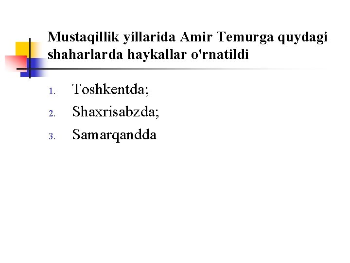 Mustaqillik yillarida Amir Temurga quydagi shaharlarda haykallar o'rnatildi 1. 2. 3. Tоshkentda; Shaxrisabzda; Samarqandda