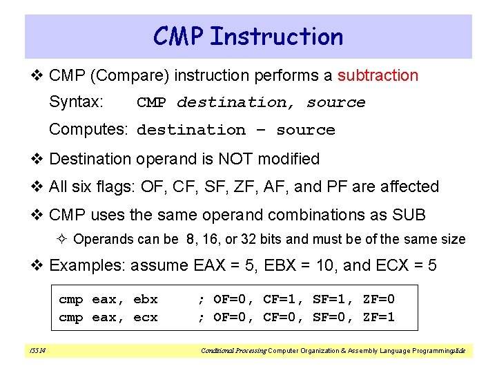 CMP Instruction v CMP (Compare) instruction performs a subtraction Syntax: CMP destination, source Computes: