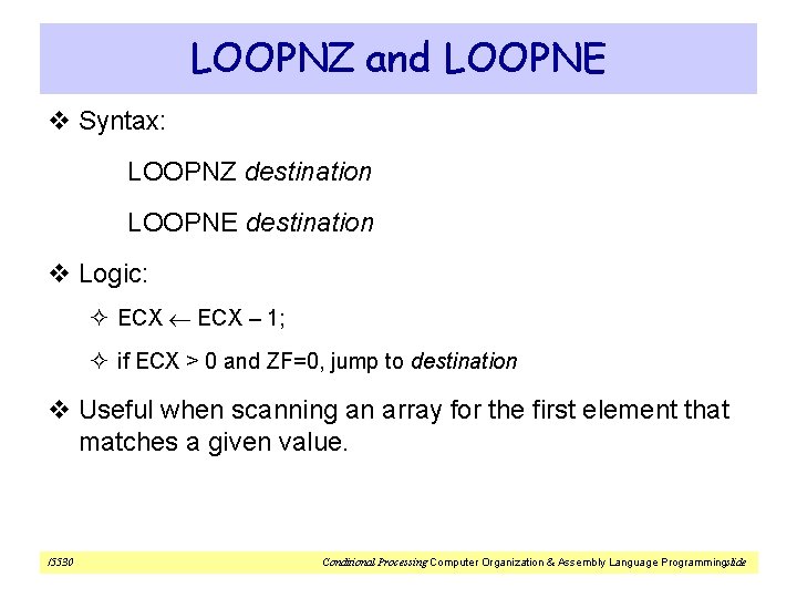 LOOPNZ and LOOPNE v Syntax: LOOPNZ destination LOOPNE destination v Logic: ² ECX –