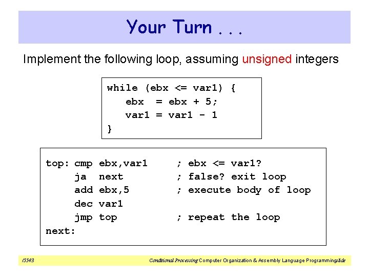 Your Turn. . . Implement the following loop, assuming unsigned integers while (ebx <=