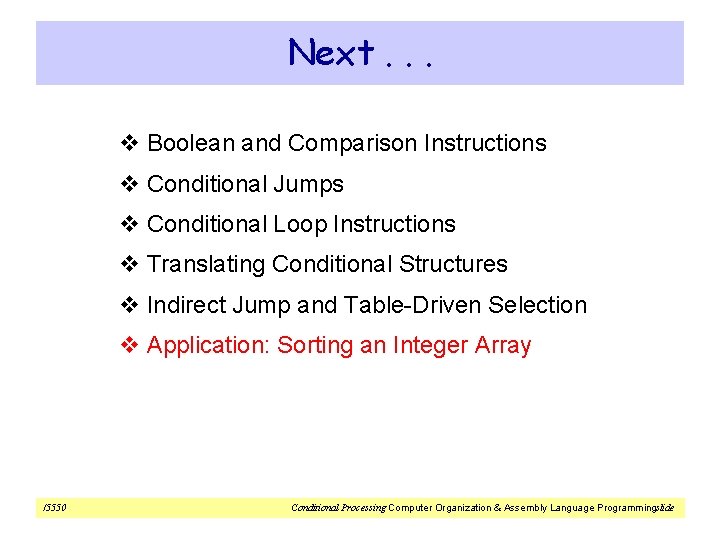 Next. . . v Boolean and Comparison Instructions v Conditional Jumps v Conditional Loop