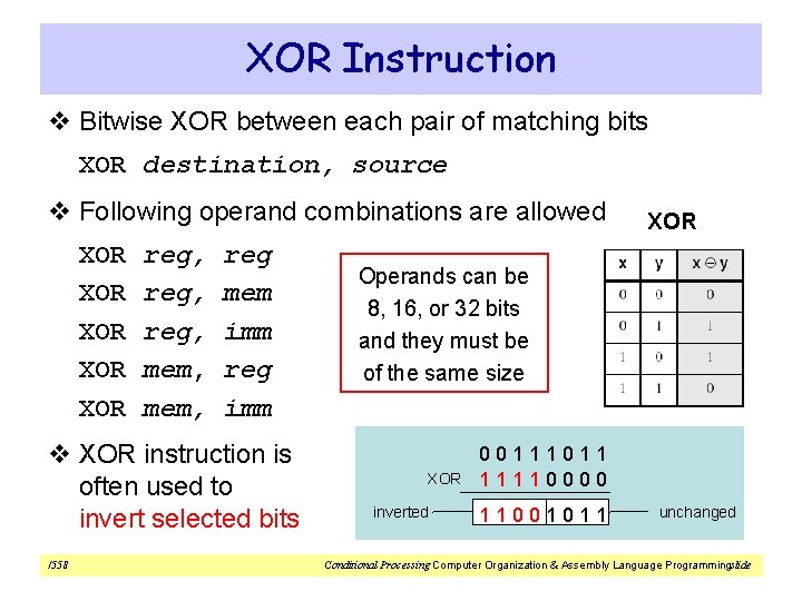 XOR Instruction v Bitwise XOR between each pair of matching bits XOR destination, source