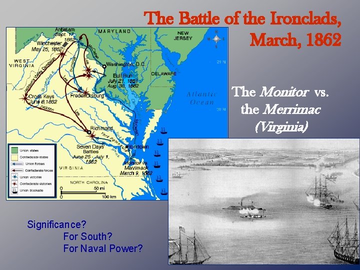 The Battle of the Ironclads, March, 1862 The Monitor vs. the Merrimac (Virginia) Significance?