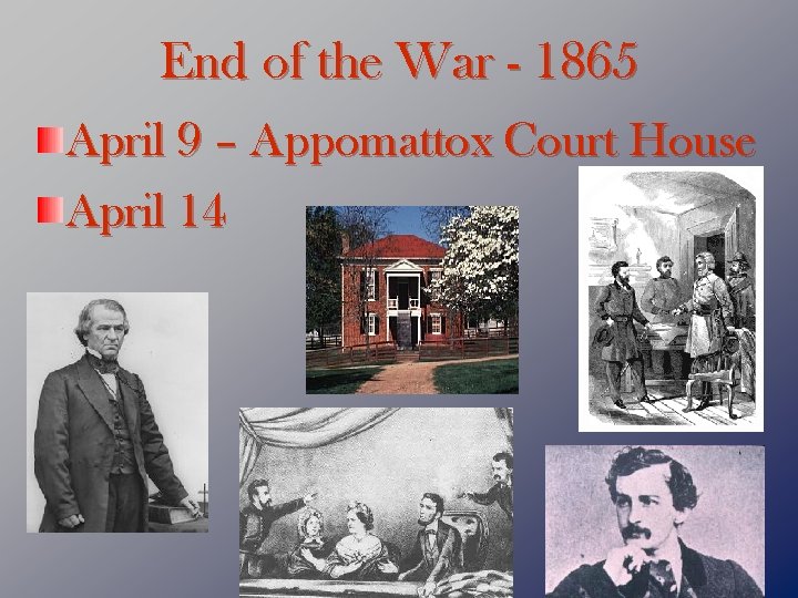 End of the War - 1865 April 9 – Appomattox Court House April 14