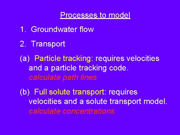 Processes to model 1. Groundwater flow 2. Transport (a) Particle tracking: requires velocities and
