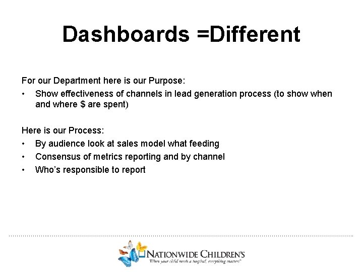 Dashboards =Different For our Department here is our Purpose: • Show effectiveness of channels