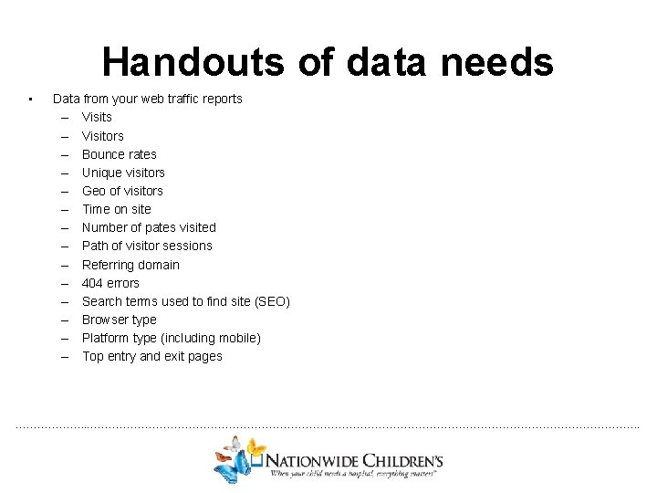 Handouts of data needs • Data from your web traffic reports – Visitors –