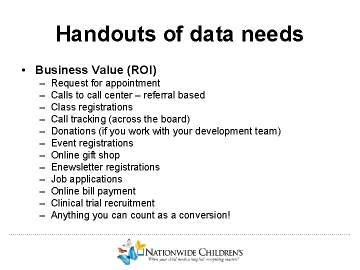 Handouts of data needs • Business Value (ROI) – – – Request for appointment