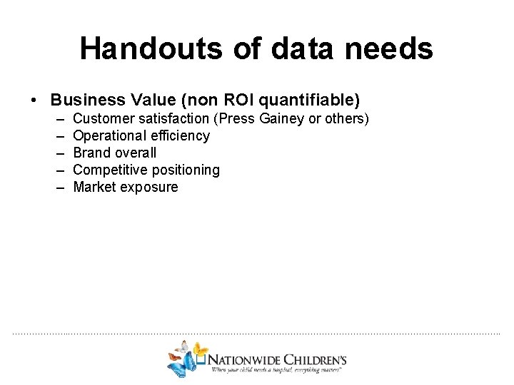 Handouts of data needs • Business Value (non ROI quantifiable) – – – Customer