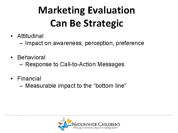 Marketing Evaluation Can Be Strategic • Attitudinal – Impact on awareness, perception, preference •