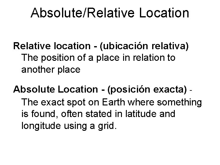 Absolute/Relative Location Relative location - (ubicación relativa) The position of a place in relation