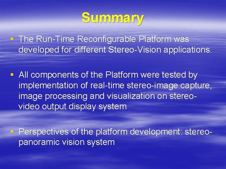 Summary § The Run-Time Reconfigurable Platform was developed for different Stereo-Vision applications. § All