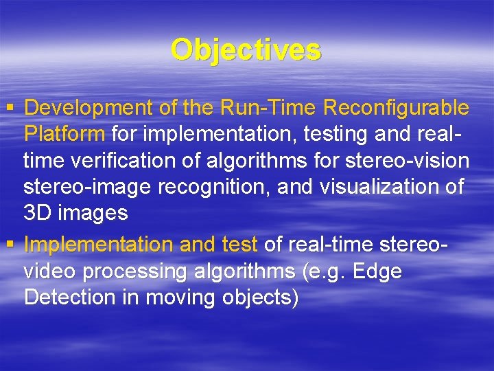 Objectives § Development of the Run-Time Reconfigurable Platform for implementation, testing and realtime verification