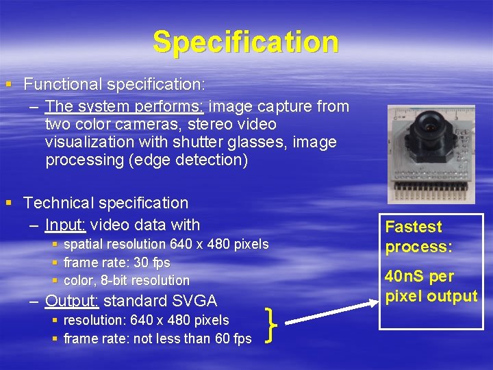 Specification § Functional specification: – The system performs: image capture from two color cameras,