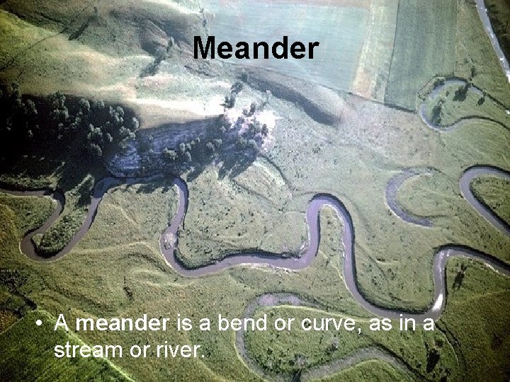 Meander • A meander is a bend or curve, as in a stream or