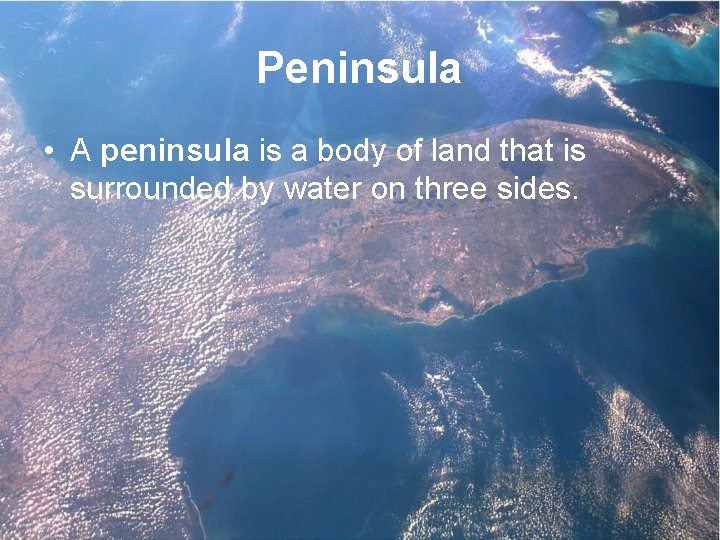 Peninsula • A peninsula is a body of land that is surrounded by water