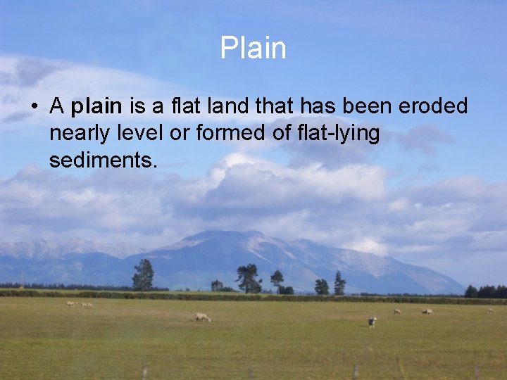 Plain • A plain is a flat land that has been eroded nearly level