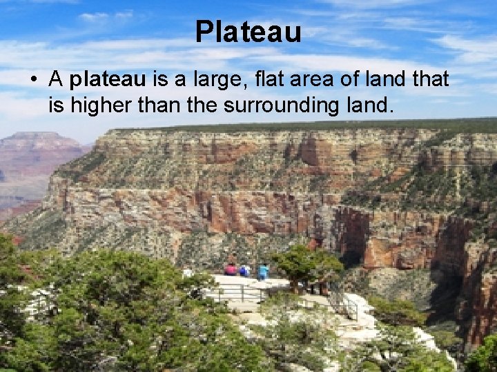 Plateau • A plateau is a large, flat area of land that is higher