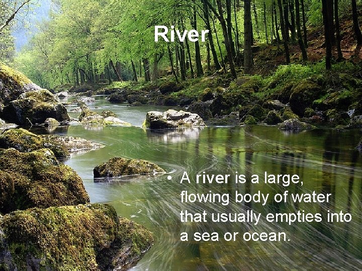 River • A river is a large, flowing body of water that usually empties