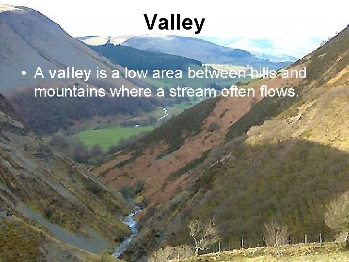 Valley • A valley is a low area between hills and mountains where a