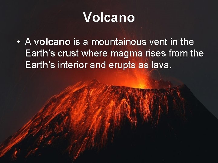 Volcano • A volcano is a mountainous vent in the Earth’s crust where magma