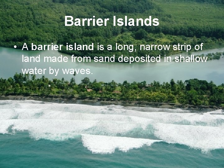Barrier Islands • A barrier island is a long, narrow strip of land made