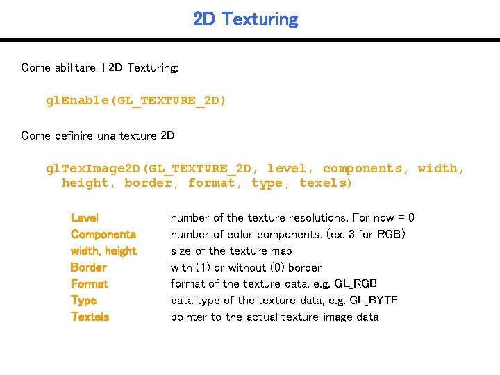 2 D Texturing Come abilitare il 2 D Texturing: gl. Enable(GL_TEXTURE_2 D) Come definire