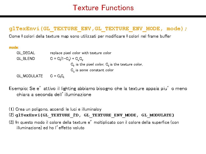 Texture Functions gl. Tex. Envi(GL_TEXTURE_ENV, GL_TEXTURE_ENV_MODE, mode); Come I colori della texture map sono