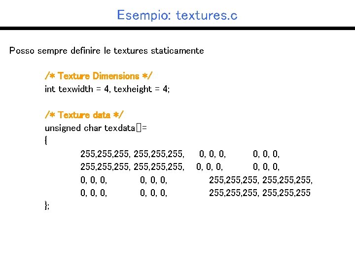 Esempio: textures. c Posso sempre definire le textures staticamente /* Texture Dimensions */ int