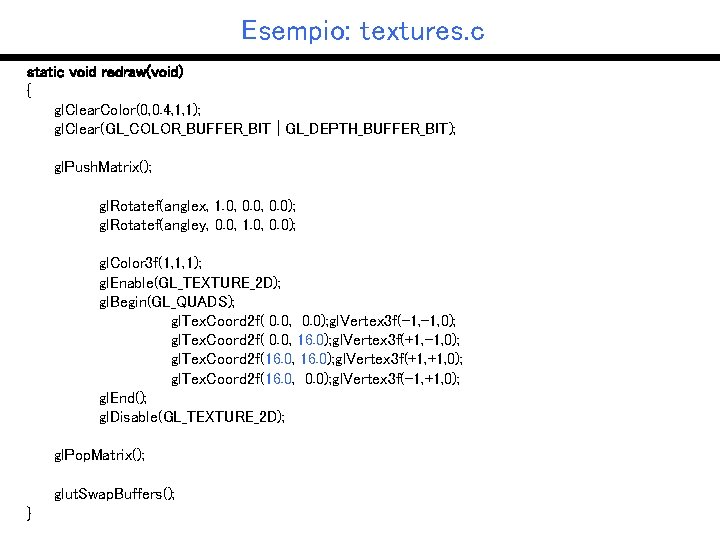 Esempio: textures. c static void redraw(void) { gl. Clear. Color(0, 0. 4, 1, 1);