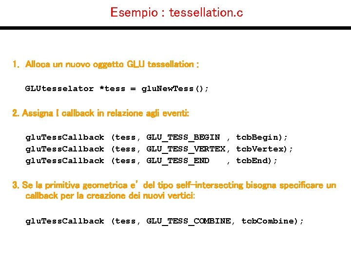 Esempio : tessellation. c 1. Alloca un nuovo oggetto GLU tessellation : GLUtesselator *tess