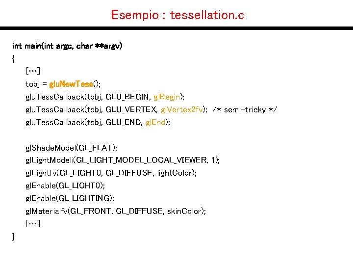 Esempio : tessellation. c int main(int argc, char **argv) { […] tobj = glu.