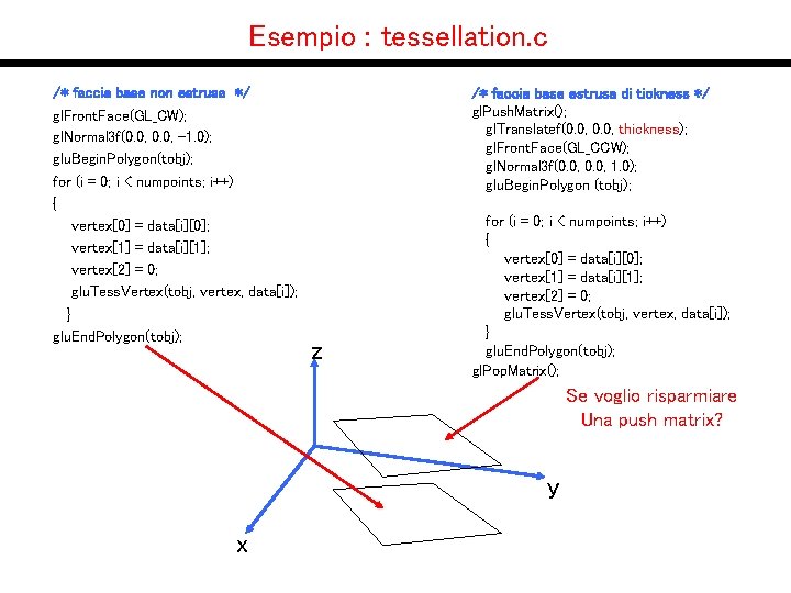 Esempio : tessellation. c /* faccia base non estrusa */ gl. Front. Face(GL_CW); gl.