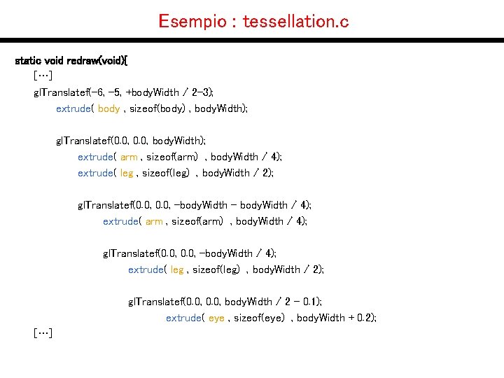 Esempio : tessellation. c static void redraw(void){ […] gl. Translatef(-6, -5, +body. Width /