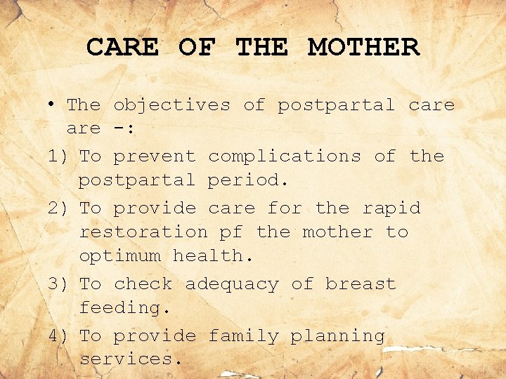 CARE OF THE MOTHER • The objectives of postpartal care -: 1) To prevent