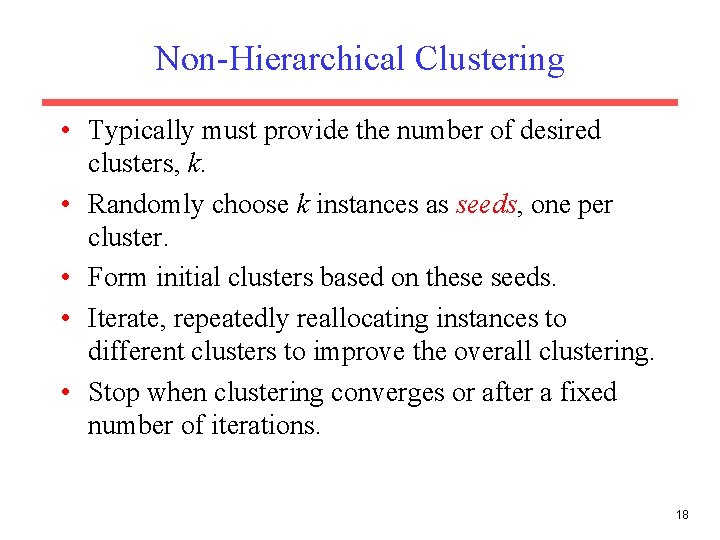 Non-Hierarchical Clustering • Typically must provide the number of desired clusters, k. • Randomly