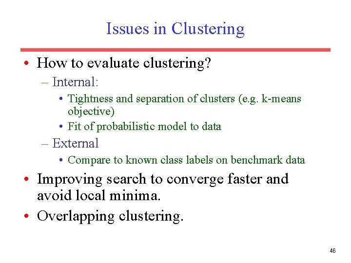 Issues in Clustering • How to evaluate clustering? – Internal: • Tightness and separation