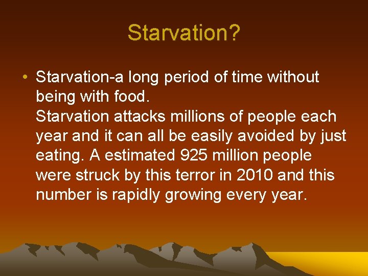 Starvation? • Starvation-a long period of time without being with food. Starvation attacks millions