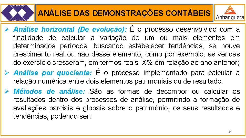 ANÁLISE DAS DEMONSTRAÇÕES CONTÁBEIS . Ø Análise horizontal (De evolução): É o processo desenvolvido