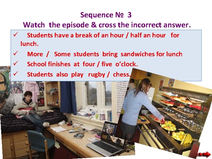 Sequence № 3 Watch the episode & cross the incorrect answer. Students have a
