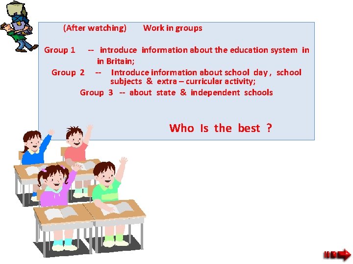 (After watching) Work in groups Group 1 -- introduce information about the education system