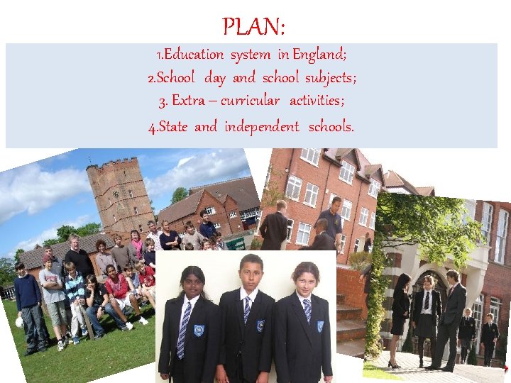 PLAN: 1. Education system in England; 2. School day and school subjects; 3. Extra