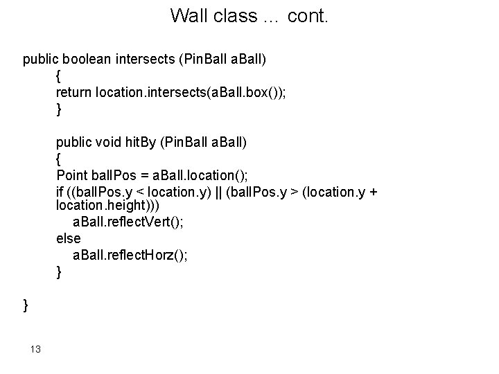 Wall class … cont. public boolean intersects (Pin. Ball a. Ball) { return location.