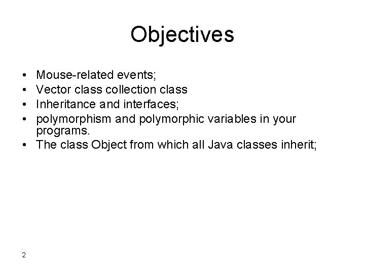 Objectives • • Mouse-related events; Vector class collection class Inheritance and interfaces; polymorphism and