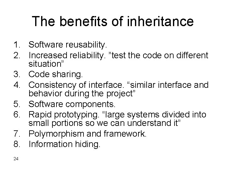 The benefits of inheritance 1. Software reusability. 2. Increased reliability. ”test the code on