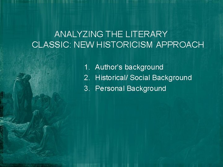 ANALYZING THE LITERARY CLASSIC: NEW HISTORICISM APPROACH 1. Author’s background 2. Historical/ Social Background
