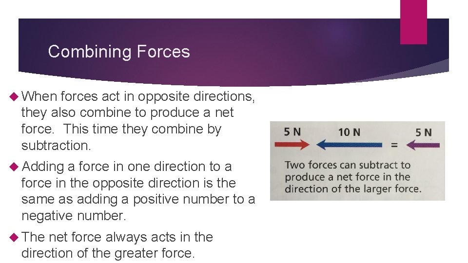 Combining Forces When forces act in opposite directions, they also combine to produce a