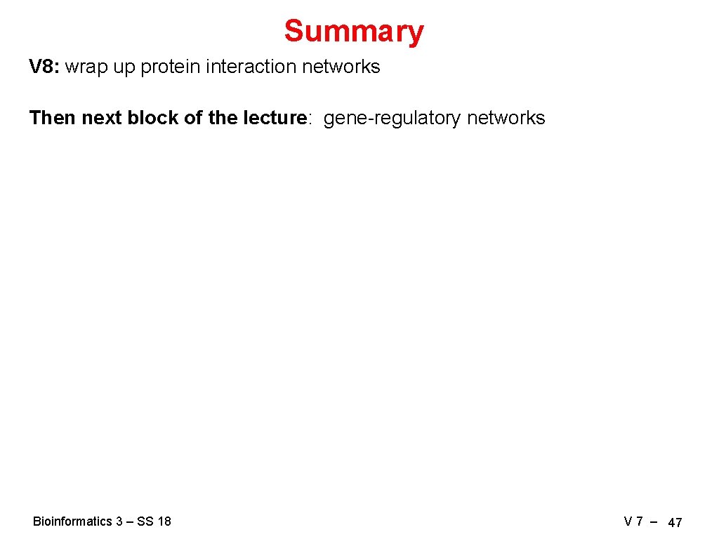 Summary V 8: wrap up protein interaction networks Then next block of the lecture:
