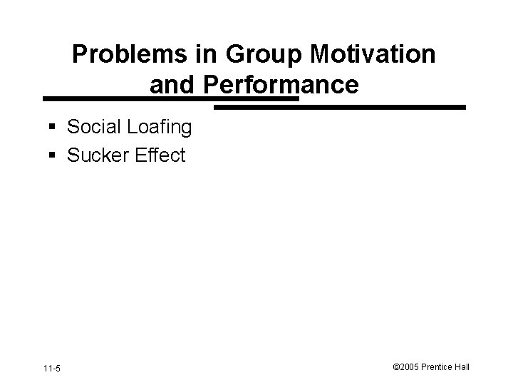 Problems in Group Motivation and Performance § Social Loafing § Sucker Effect 11 -5