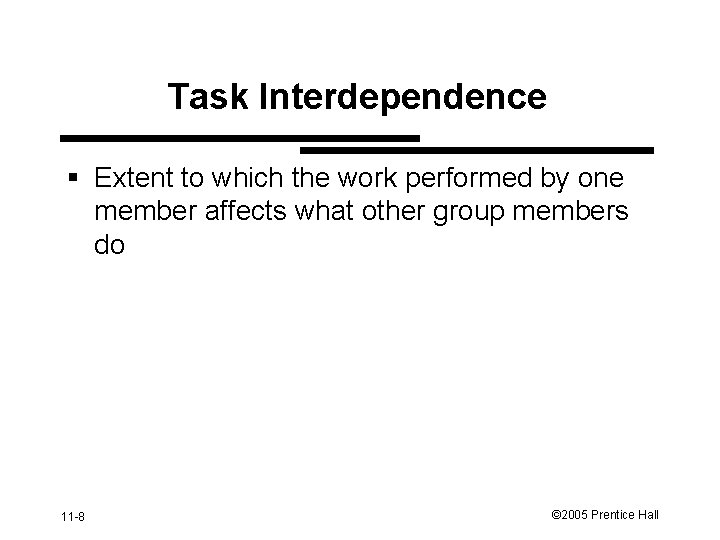 Task Interdependence § Extent to which the work performed by one member affects what